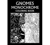 Gnomes Monochrome Coloring Book: Whimsical Garden Gnomes, Forest Friends, and Magical Scenes for Teens and Adults