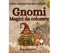 Gnomi Magici da colorare: Libro Antistress per Adulti con casette buffe e mondi fiabeschi!: "50 Disegni rilassanti di Gnomi Casette strane e paesaggi incantati per stimolare creatività e relax"