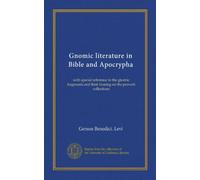 Gnomic literature in Bible and Apocrypha: with special reference to the gnomic fragments and their bearing on the proverb collections
