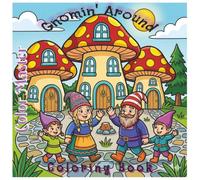Gnomin' Around - Cute & Funny Gnomes Coloring Book: Large Print Easy Coloring Pages of Adorable Gnomes and Their Families | Bold Simple Designs for Relaxation, Stress Relief, Teens, Adults & Kids
