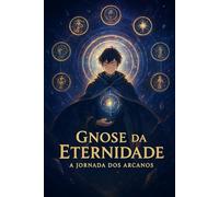 Gnose da Eternidade: A Jornada dos Arcanos