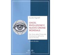 Gnosi, rivoluzione e nuovo ordine mondiale. Dal rifiuto della Chiesa alla dissoluzione dell’uomo (secoli XVI-XXI)