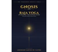 GNOSIS AND RAJA YOGA: Awakening the Divine Spark - A Practical Guide to Stillness and Mastery of the Mind for the Modern Christian (Gnostic Bible)
