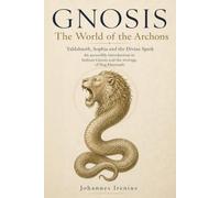 GNOSIS The World of the Archons Yaldabaoth, Sophia and the Divine Spark An Accessible Introduction to Sethian Gnosticism and the Nag Hammadi Writings (The Great Paths of Wisdom)