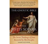Gnostic Bible: The Pistis Sophia Unveiled