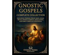 Gnostic Gospels Complete Collection: Including Thomas, Philip, Mary, Judas, Truth, Infancy Gospels, Apocalypses, and Early Christian Apocrypha