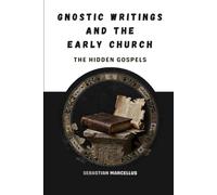 Gnostic Writings and the Early Church: The Hidden Gospels (Gnosticism / Non-Canonical Texts)