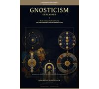 Gnosticism Explained: The Gnostic Gospels, Flawed Creation, and Divine Knowledge: From Nag Hammadi to Jung (Esoterica Explained)