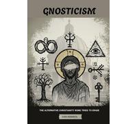 Gnosticism: The Alternative Christianity Rome Tried to Erase (The Early Church Series)