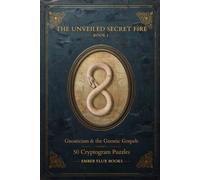 Gnosticism & the Gnostic Gospels: 50 Cryptogram Puzzles · The Unveiled Secret Fire, Book I