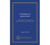 Gnostiques et gnosticisme: étude critique des documents du gnosticisme chrétien aux IIe et IIIe siècles