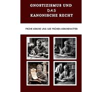 Gnostizismus und das kanonische Recht: Frühe Kirche und die frühen Kirchenväter (Die Kirchenväter und die frühe Kirche Serie)