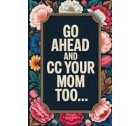 Go Ahead and cc Your Mom Too...: College-Rule Lined | Funny Blank Lined notebook | Snarky Gifts for Women, Men, Co-Workers | 6x9 Inches | 110 pages