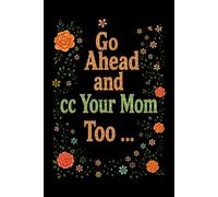 Go Ahead and cc Your Mom Too...: College-Rule Lined | Funny Blank Lined notebook | Snarky Gifts for Women, Men, Co-Workers | 6x9 Inches | 110 pages
