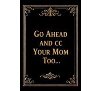 Go Ahead and cc Your Mom Too...: College-Rule Lined | Funny Blank Lined notebook | Snarky Gifts for Women, Men, Co-Workers | 6x9 Inches | 110 pages