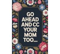 Go Ahead and cc Your Mom Too...: College-Rule Lined | Funny Blank Lined notebook | Snarky Gifts for Women, Men, Co-Workers | 6x9 Inches | 110 pages