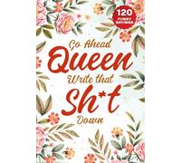 Go Ahead Queen Write That Sh*t Down: A Funny Notebook Journal for Writing for Beautiful Women, 120 Hilarious Affirmations, Sayings, & Quotes - Genuine Wisdom Mixed with Laugh-Out-Loud Gems