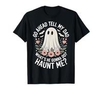 Go Ahead Tell My Dad What's He Gonna Do Haunt Me Camiseta