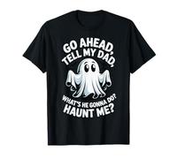 Go Ahead Tell My Dad What's He Gonna Do Haunt Me Camiseta