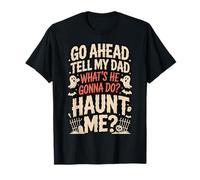 Go Ahead Tell My Dad What's He Gonna Do Haunt Me Camiseta