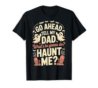 Go Ahead Tell My Dad What's He Gonna Do Haunt Me Camiseta