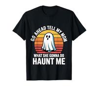 Go Ahead Tell My Mom What She Gonna Do Haunt Me |- Camiseta