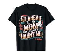 Go Ahead Tell My Mom What She Gonna Do Haunt Me - Camiseta