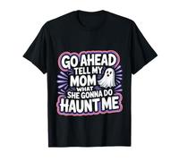Go Ahead Tell My Mom What She Gonna Do Haunt Me - Camiseta