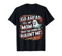 Go Ahead Tell My Mom What She Gonna Do Haunt Me - Camiseta