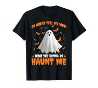 Go Ahead Tell My Mom What She Gonna Do Haunt Me - Camiseta
