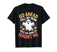 Go Ahead Tell My Mom What She Gonna Do Haunt Me |- Camiseta