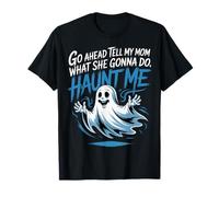 Go Ahead Tell My Mom What She Gonna Do Haunt Me |- Camiseta