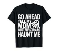 Go Ahead Tell My Mom What She Gonna Do Haunt Me ||- Camiseta