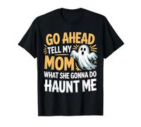 Go Ahead Tell My Mom What She Gonna Do Haunt Me ||- Camiseta