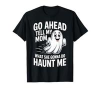 Go Ahead Tell My Mom What She Gonna Do Haunt Me |- Camiseta