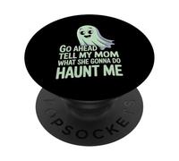 Go Ahead Tell My Mom What She Gonna Do Haunt Me |- PopSockets PopGrip Adhesivo
