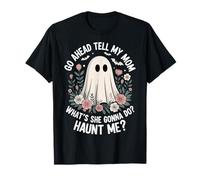 Go Ahead Tell My Mom What's She Gonna Do Haunt Me Camiseta