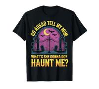 Go Ahead Tell My Mom What's She Gonna Do Haunt Me Camiseta