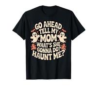 Go Ahead Tell My Mom What's She Gonna Do Haunt Me Camiseta