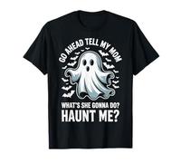 Go Ahead Tell My Mom What's She Gonna Do Haunt Me Camiseta