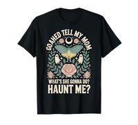 Go Ahead Tell My Mom What's She Gonna Do Haunt Me Camiseta