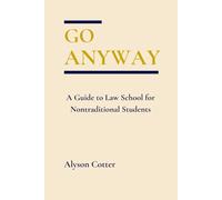 Go Anyway: A Guide to Law School for Nontraditional Students (The Modern Law Student Series)