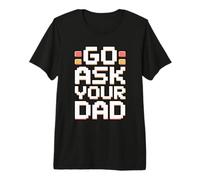 Go Ask Your Dad Camiseta Premium