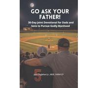 Go Ask Your Father! A 30-Day Devotional for Dads and Sons to pursue Godly Manhood
