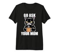 Go Ask Your Mom Camiseta Premium