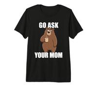 Go Ask Your Mom Camiseta Premium