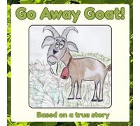 Go Away Goat!: Based on a true story (The Go Away Goat series of animals and letters)