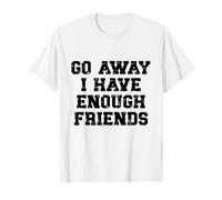 Go Away I Have Enough Friends, Chiste Gracioso, Sarcástico, Familia Camiseta