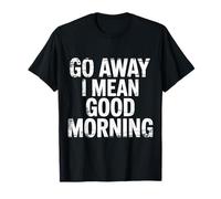 Go Away I Mean Good Morning Humor gruñón - Camiseta