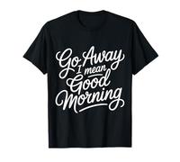 Go Away I Mean Good Morning Humor gruñón - Camiseta